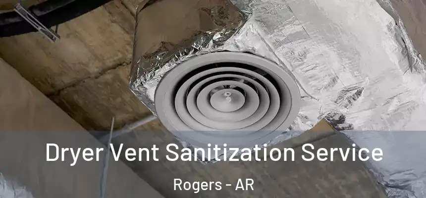 Dryer Vent Sanitization Service Rogers - AR