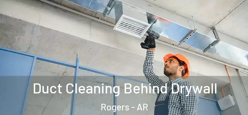 Duct Cleaning Behind Drywall Rogers - AR