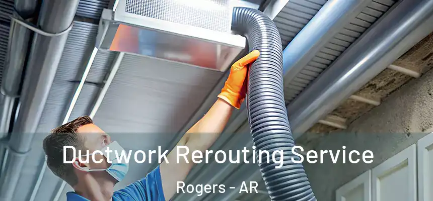 Ductwork Rerouting Service Rogers - AR