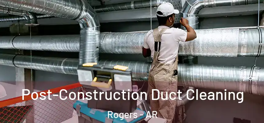 Post-Construction Duct Cleaning Rogers - AR